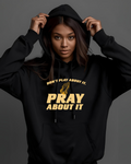DON’T PLAY ABOUT IT — PRAY ABOUT IT (Hoodie)